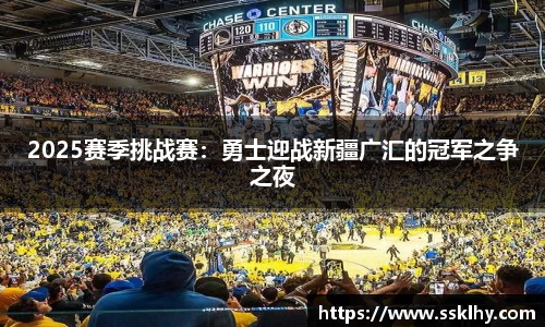 2025赛季挑战赛：勇士迎战新疆广汇的冠军之争之夜