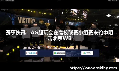赛事快讯：AG超玩会在高校联赛小组赛末轮中阻击北京WB