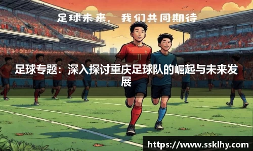 足球专题：深入探讨重庆足球队的崛起与未来发展