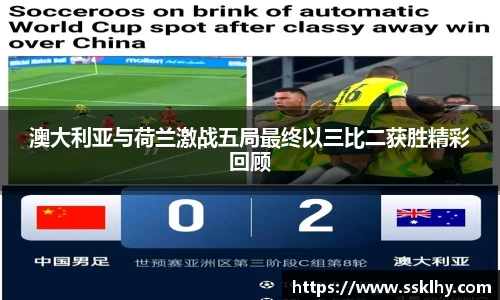 澳大利亚与荷兰激战五局最终以三比二获胜精彩回顾