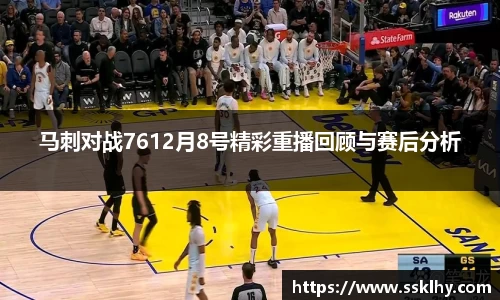 马刺对战7612月8号精彩重播回顾与赛后分析